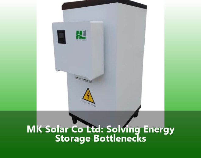 MK Solar Co Ltd: Solving Energy Storage Bottlenecks